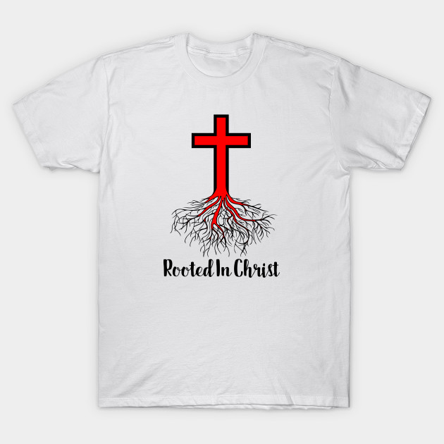 Rooted In Christ Christian Shirts Hoodies And Ts Christian T